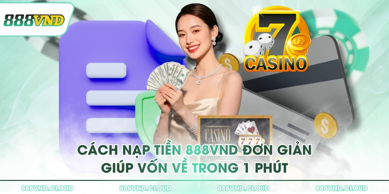 Hướng dẫn chi tiết cách nạp tiền 888VND dành cho TÂN BINH 2 Cách nạp tiền 888VND đơn giản giúp vốn về trong 1 phút